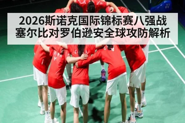 2026斯诺克国际锦标赛八强战塞尔比对罗伯逊安全球攻防解析